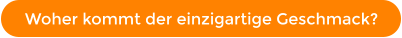 Woher kommt der einzigartige Geschmack?