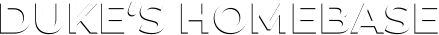 DUKE‘S HOMEBASE DUKE‘S HOMEBASE