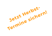 Jetzt Herbst-Termine sichern!