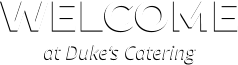 WELCOME at Duke‘s Catering WELCOME at Duke‘s Catering